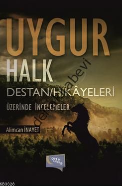 Uygur Halk Destan/Hikayeleri Üzerine İncelemeler, Alimcan İnayet
