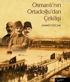 Osmanlı'nın Ortadoğu'dan Çekilişi, Ahmet Özcan