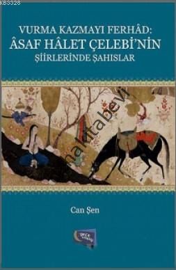 Vurma Kazmayı Ferhad: Asaf Halet Çelebi'nin Şiirlerinde Şahıslar, Can Şen