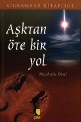 Aşktan Öte Bir Yol, Mustafa Oral, Çıra Yayınları