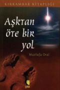 Aşktan Öte Bir Yol, Mustafa Oral, Çıra Yayınları