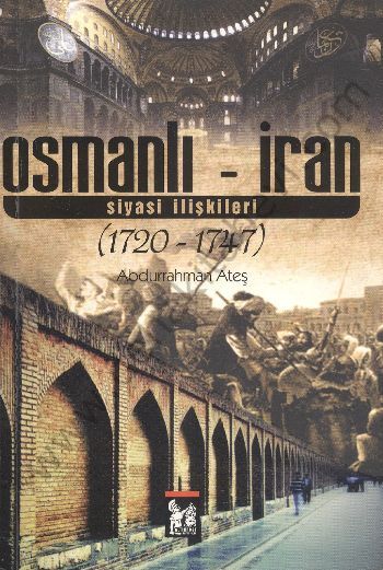Osmanlı - İran Siyasi İlişkileri (1720-1747) - Abdurrahman Ateş