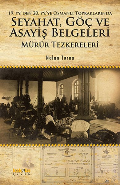 19. YY.'den 20. YY.'ye Osmanlı Topraklarında Seyahat, Göç ve Asayiş Belgeleri, Nalan Turna