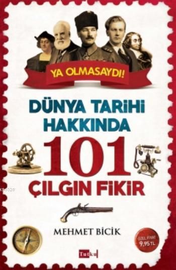 Dünya Tarihi Hakkında 101 Çılgın Fikir, Mehmet Bicik, Tutku Yayınevi