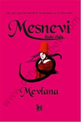 Mesnevi - İlahi Aşkı, Aşk, Engin Bir Denizdir ki, Ne Başlangıcı Ne de Sonu Vardır - Mevlânâ Celâleddîn-i Rûmî
