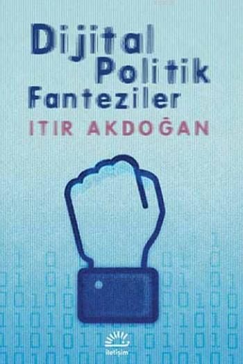 Dijital Politik Fanteziler, Itır Akdoğan, İletişim