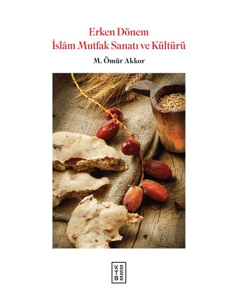 Erken Dönem İslam Mutfak Sanatı ve Kültürü Ciltli, Ömür Akkor
