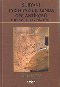 Süryani Tarih Yazıcılığında Geç Antikçağ Ciltli, Zafer Duygu