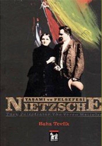 Nietzsche - Yaşamı ve Felsefesi; Türk Felsefesine Yön Veren Metinler - Baha Tevfik