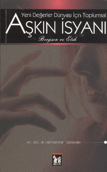 Yeni Değerler İsyanı İçin Toplumsal Aşkın İsyanı (Bergson ve Etik) - Mehmet Münir Dedeoğlu