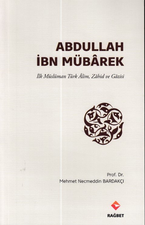 Abdullah İbn Mübarek; İlk Müslüman Türk Alim Zahid ve Gazisi