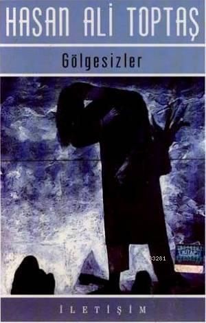 Gölgesizler, Hasan Ali Toptaş, İletişim