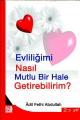 Evliliğimi Nasıl Mutlu Bir Hale Getirebilirim? / Adil Fethi Abdullah