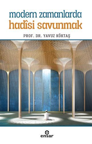 Modern Zamanlarda Hadisi Savunmak, Yavuz Köktaş