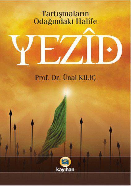 Tartışmaların Odağındaki Halife Yezid B. Muaviye, Ünal Kılıç