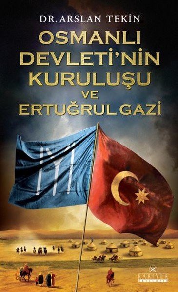 Osmanlı Devletinin Kuruluşu ve Ertuğrul Gazi Arslan Tekin