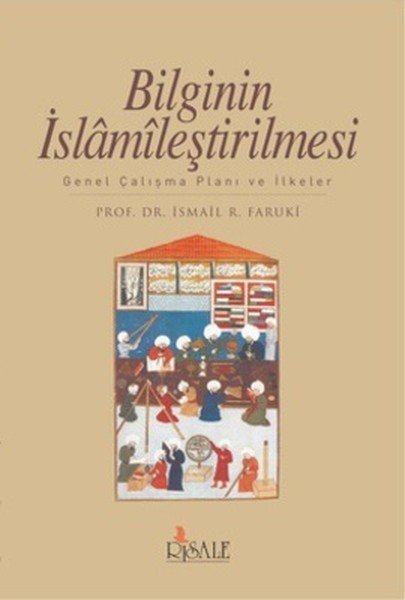 Bilginin İslamileştirilmesi, İsmail R. Faruki, Risale Yayınları