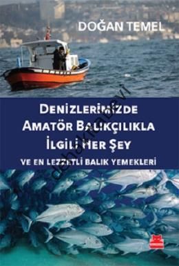 Denizlerimizde Amatör Balıkçılıkla İlgili Her Şey Ve En Lezzetli Balık Yemekleri, Doğan Temel