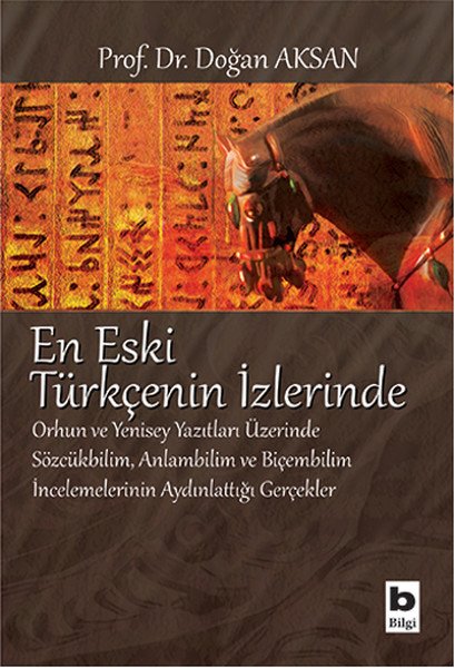 En Eski Türkçenin İzlerinde Orhun ve Yenisey Yazıtları Üzerine Sözcükbilim Anlambilim ve Biçem, Doğan Aksan