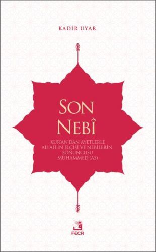 Son Nebi (Kur’an’dan Ayetlerle Allah’ın Elçisi ve Nebilerin Sonuncusu Muhammed (as), Kadir Uyar