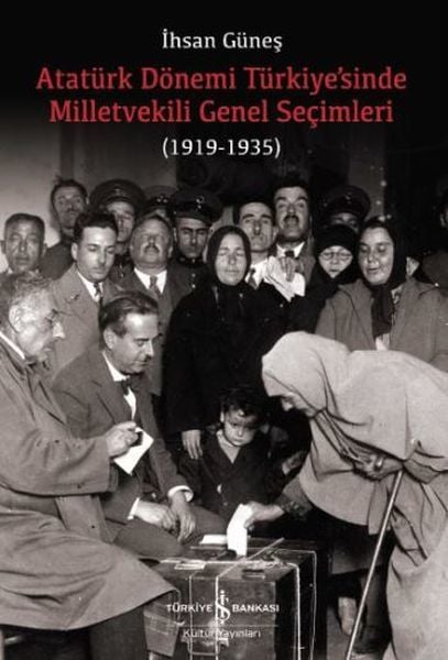 Atatürk Dönemi Türkiyesinde Milletvekili Genel Seçimleri 1919 1935, İhsan Güneş
