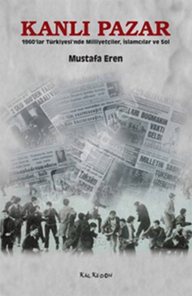 Kanlı Pazar; 1960'lar Türkiyesi'nde Milliyetçiler, İslamcılar ve Sol, Kalkedon Yayıncılık