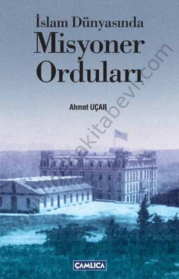 İslam Dünyasında Misyoner Orduları, Ahmet Uçar