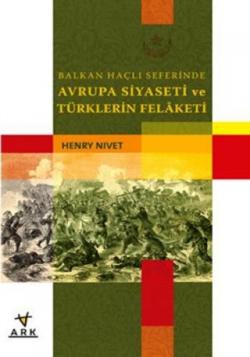 Balkan Haçlı Seferinde Avrupa Siyaseti ve Türklerin Felaketi, Henry Nivet, Ark Kitapları