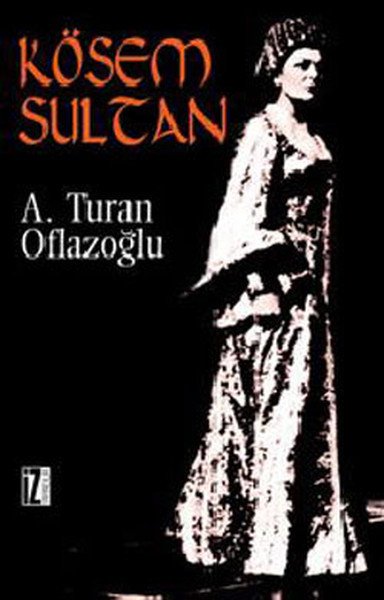Kösem Sultan, A. Turan Oflazoğlu