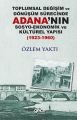 Toplumsal Değişim ve Dönüşüm Sürecinde Adana'nın Sosyo Ekonomik ve Kültürel Yapısı 1923 1960, Özlem Yaktı