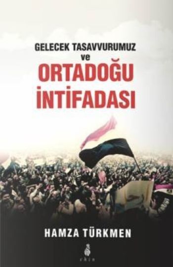 Gelecek Tasavvurumuz Ve Ortadoğu İntifadası, Hamza Türkmen