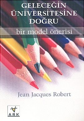 Geleceğin Üniversitesine Doğru Bir Model Önerisi, Jean Jacques Robert, Ark Kitapları
