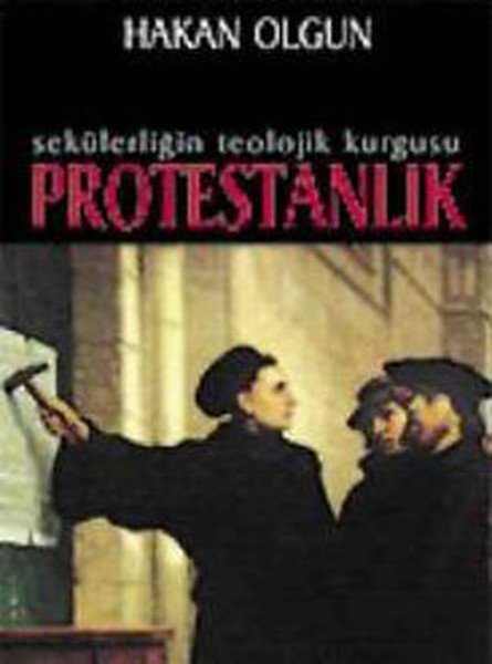 Sekülerliğin Teolojik Kurgusu Protestanlık - Hakan Olgun
