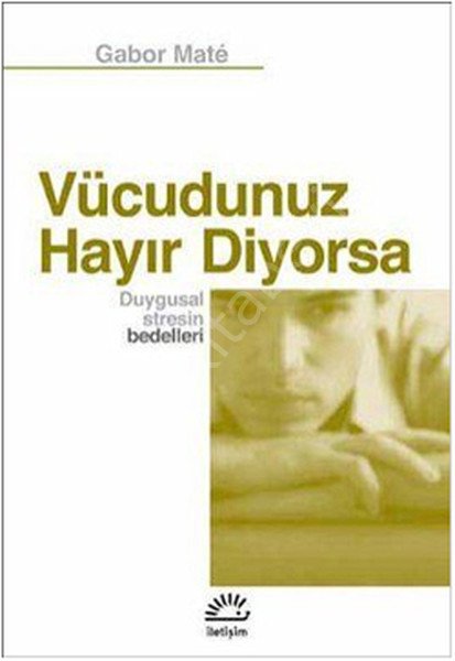 Vücudunuz Hayır Diyorsa Duygusal Stresin Bedelleri, İletişim Yayınları