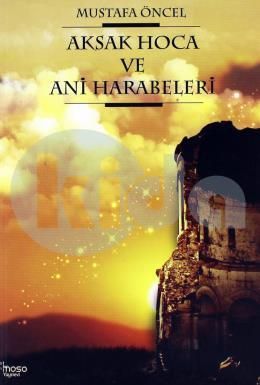 Aksak Hoca ve Ani Harabeleri, Mustafa Öncel, Moso Yayınevi