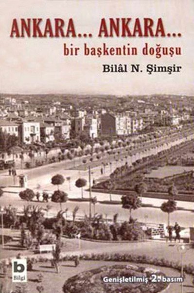 Ankara... Ankara Bir Başkentin Doğuşu, Bilal N. Şimşir