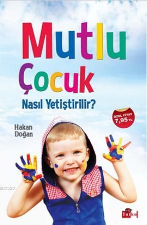 Mutlu Çocuk Nasıl Yetiştirilir?, Hakan Doğan, Tutku Yayınevi