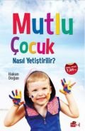Mutlu Çocuk Nasıl Yetiştirilir?, Hakan Doğan, Tutku Yayınevi