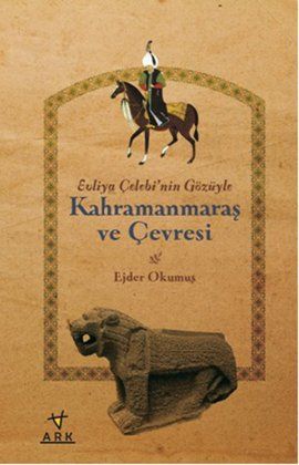 Evliya Çelebi'nin Gözüyle Kahramanmaraş ve Çevresi, Ejder Okumuş, Ark Kitapları