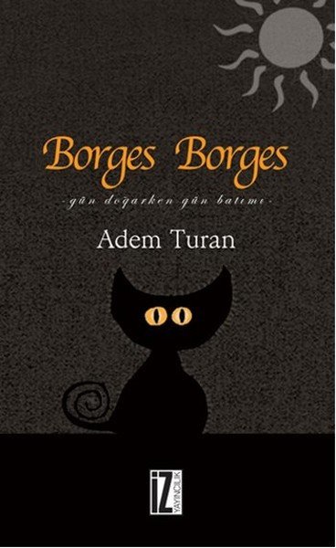 Borges Borges Gün Doğarken Gün Batımı, Adem Turan