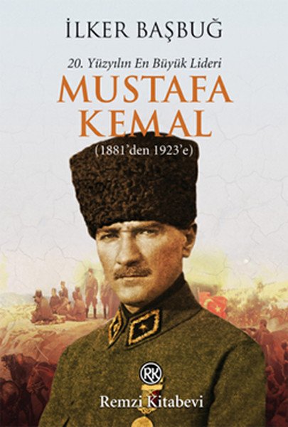 20. Yüzyılın En Büyük Lideri: Mustafa Kemal, İlker Başbuğ, Remzi Kitabevi