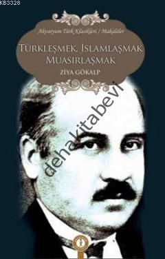 Türkleşmek, İslamlaşmak Muasırlaşmak, Ziya Gökalp