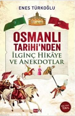 Osmanlı Tarihi'nden İlginç Hikaye ve Anekdotlar, Enes Türkoğlu, Tutku Yayınevi