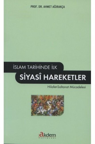 İslam Tarihinde İlk Siyasi Hareketler, Prof. Dr. Ahmet Ağırakça