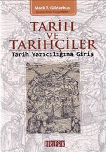 Tarih ve Tarihçiler : Tarih Yazıcılığına Giriş - Mark T. Gilderhus