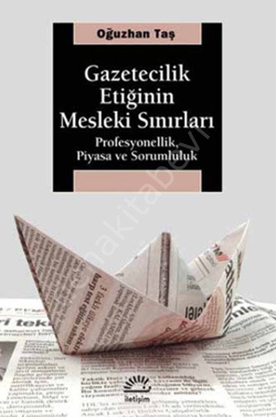 Gazetecilik Etiğinin Mesleki Sınırları Profesyonellik Piyasa ve Sorumluluk, İletişim Yayınları