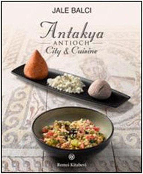 Antakya -Antioch- City and Cuisine, Jale Balcı, Remzi Kitabevi