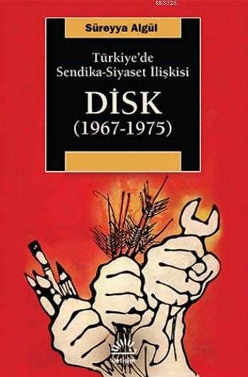 Türkiye'de Sendika - Siyaset İlişkisi : DİSK (1967-1975), Süreyya Algül, İletişim