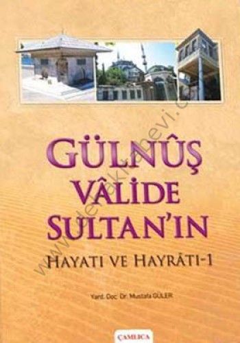 Gülnuş Valide Sultan'ın Hayatı ve Hayratı - 1, Mustafa Güler