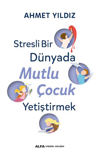 Stresli Bir Dünyada Mutlu Çocuk Yetiştirmek, Ahmet Yıldız